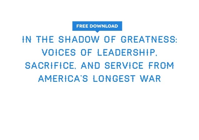 In the Shadow of Greatness: Voices of Leadership, Sacrifice, and Service from Americas Longest War